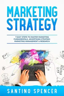 Stratégie marketing : 7 étapes faciles pour maîtriser les principes fondamentaux du marketing, la stratégie publicitaire, la gestion et la recherche marketing - Marketing Strategy: 7 Easy Steps to Master Marketing Fundamentals, Advertising Strategy, Marketing Management & Research