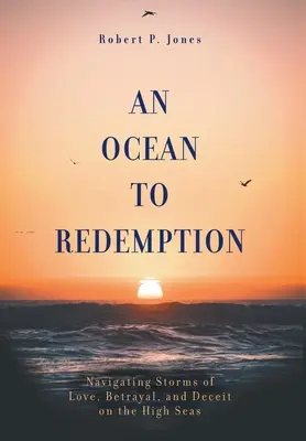 Un océan vers la rédemption : Naviguer en haute mer dans les tempêtes de l'amour, de la trahison et de la tromperie - An Ocean to Redemption: Navigating Storms of Love, Betrayal, and Deceit on the High Seas