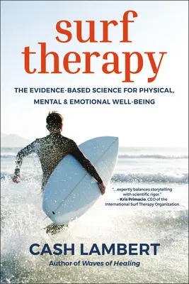Surf Therapy : La science fondée sur des preuves pour le bien-être physique, mental et émotionnel - Surf Therapy: The Evidence-Based Science for Physical, Mental & Emotional Well-Being