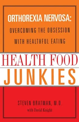 Les accros de l'alimentation saine : Orthorexia Nervosa : Surmonter l'obsession d'une alimentation saine - Health Food Junkies: Orthorexia Nervosa: Overcoming the Obsession with Healthful Eating