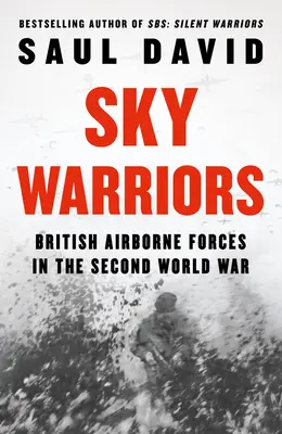 Les guerriers du ciel : Les forces aéroportées britanniques pendant la Seconde Guerre mondiale - Sky Warriors: British Airborne Forces in the Second World War