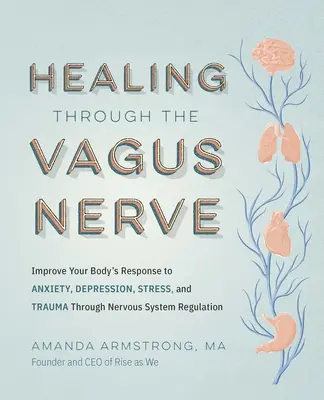 Guérir par le nerf vague : Améliorer la réponse de votre corps à l'anxiété, à la dépression, au stress et aux traumatismes grâce à la régulation du système nerveux - Healing Through the Vagus Nerve: Improve Your Body's Response to Anxiety, Depression, Stress, and Trauma Through Nervous System Regulation