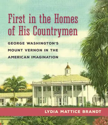 D'abord dans les maisons de ses compatriotes : Le Mount Vernon de George Washington dans l'imaginaire américain - First in the Homes of His Countrymen: George Washington's Mount Vernon in the American Imagination