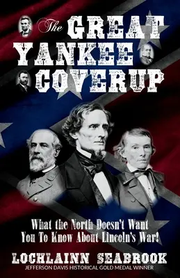 La grande dissimulation yankee : Ce que le Nord ne veut pas que vous sachiez sur la guerre de Lincoln ! - The Great Yankee Coverup: What the North Doesn't Want You to Know About Lincoln's War!