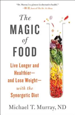 La magie de l'alimentation : Vivre plus longtemps et en meilleure santé - et perdre du poids - avec le régime synergique - The Magic of Food: Live Longer and Healthier--And Lose Weight--With the Synergetic Diet