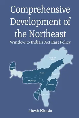 Développement global du Nord-Est : Fenêtre sur la politique orientale de l'acte de l'Inde - Comprehensive Development of the Northeast: Window to India's Act East Policy