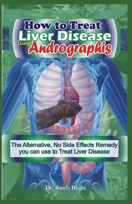 Comment traiter les maladies du foie avec l'Andrographis : Le remède alternatif, sans effets secondaires, que vous pouvez utiliser pour traiter les maladies du foie. - How to Treat liver Disease Using Andrographis: The Alternative, No Side Effects Remedy you can use to treat Liver Disease