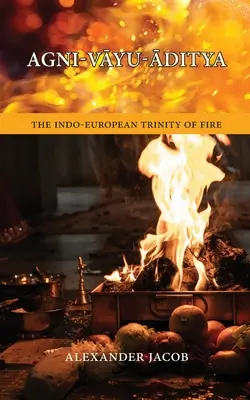 Agni-VĀyu-Āditya : la trinité indo-européenne du feu - Agni-VĀyu-Āditya: The Indo-European Trinity of Fire