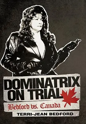 Procès d'une dominatrice : Bedford vs. Canada - Dominatrix on Trial: Bedford vs. Canada