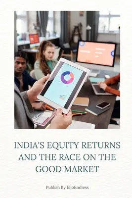 Indiens Aktienrenditen und das Rennen um den guten Markt - India's Equity Returns and the Race on the Good Market