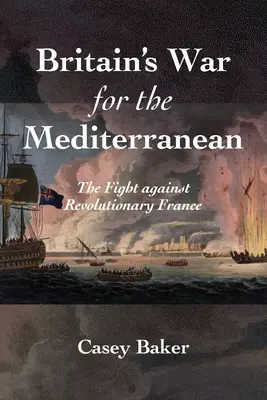 La guerre de la Grande-Bretagne pour la Méditerranée : la lutte contre la France révolutionnaire - Britain's War for the Mediterranean: The Fight Against Revolutionary France