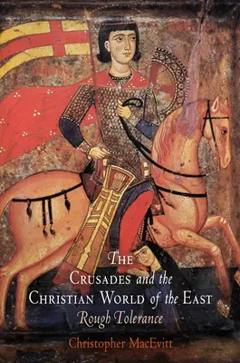 Les croisades et le monde chrétien d'Orient : Rude tolérance - The Crusades and the Christian World of the East: Rough Tolerance