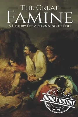 La grande famine : Une histoire du début à la fin - The Great Famine: A History from Beginning to End