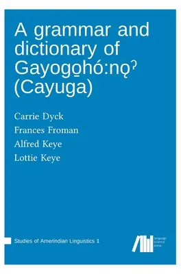 Une grammaire et un dictionnaire de Gayogo̱h : nǫˀ - A grammar and dictionary of Gayogo̱h: nǫˀ