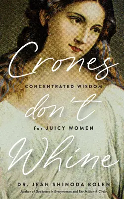 Crones Don't Whine : Un concentré de sagesse pour les femmes mûres - Crones Don't Whine: Concentrated Wisdom for Mature Women