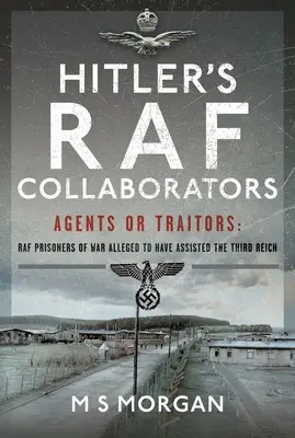 Les collaborateurs d'Hitler au sein de la RAF : Agents ou traîtres : Prisonniers de guerre de la RAF soupçonnés d'avoir aidé le Troisième Reich - Hitler's RAF Collaborators: Agents or Traitors: RAF Prisoners of War Alleged to Have Assisted the Third Reich