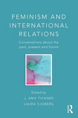 Féminisme et relations internationales : Conversations sur le passé, le présent et l'avenir - Feminism and International Relations: Conversations about the Past, Present and Future