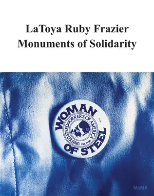 Latoya Ruby Frazier : Monuments de solidarité - Latoya Ruby Frazier: Monuments of Solidarity