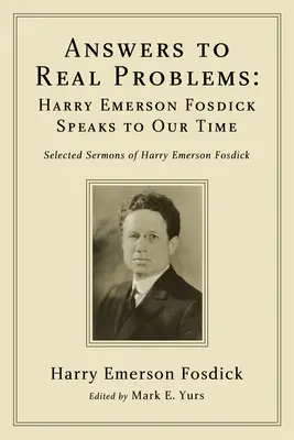 Réponses aux vrais problèmes : Harry Emerson Fosdick parle à notre époque - Answers to Real Problems: Harry Emerson Fosdick Speaks to Our Time