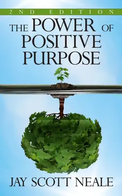 Le pouvoir de l'objectif positif : 2e édition - The Power of Positive Purpose: 2nd Edition