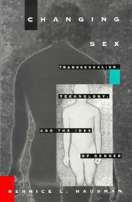 Changer de sexe : Transsexualisme, technologie et idée de genre - Changing Sex: Transsexualism, Technology, and the Idea of Gender