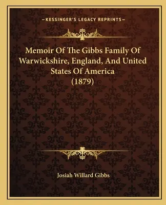 Mémoires de la famille Gibbs du Warwickshire, Angleterre, et des États-Unis d'Amérique - Memoir Of The Gibbs Family Of Warwickshire, England, And United States Of America