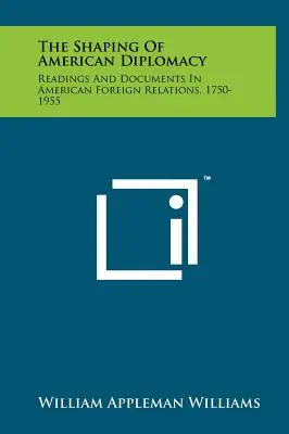 La formation de la diplomatie américaine : Lectures et documents sur les relations étrangères américaines, 1750-1955 - The Shaping of American Diplomacy: Readings and Documents in American Foreign Relations, 1750-1955