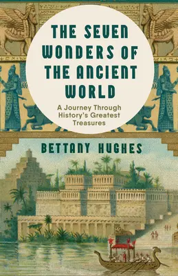 Les sept merveilles du monde antique : Un nouveau voyage extraordinaire à travers les plus grands trésors de l'histoire - The Seven Wonders of the Ancient World: An Extraordinary New Journey Through History's Greatest Treasures