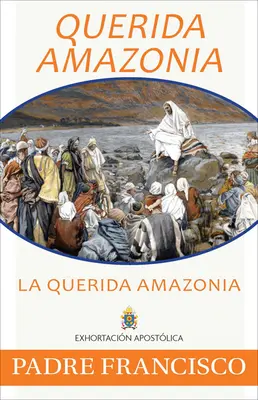 Querida Amazonia : L'Amazonie bien-aimée, espagnol - Querida Amazonia: The Beloved Amazon, Spanish