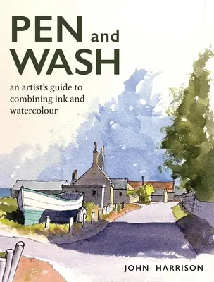 La plume et le lavis : Un guide artistique pour combiner l'encre et l'aquarelle - Pen and Wash: An Artist's Guide to Combining Ink and Watercolour