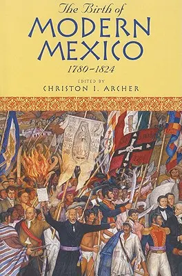 La naissance du Mexique moderne, 1780-1824 - The Birth of Modern Mexico, 1780-1824