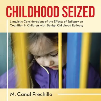 L'enfance saisie : Considérations linguistiques des effets de l'épilepsie sur la cognition chez les enfants atteints d'épilepsie infantile bénigne - Childhood Seized: Linguistic Considerations of the Effects of Epilepsy on Cognition in Children with Benign Childhood Epilepsy