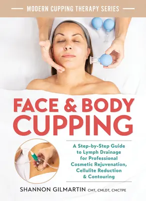 Cupping pour le visage et le corps : Un guide pas à pas du drainage lymphatique pour le rajeunissement cosmétique professionnel, la réduction de la cellulite et le remodelage des contours. - Face and Body Cupping: A Step-By-Step Guide to Lymph Drainage for Professional Cosmetic Rejuvenation, Cellulite Reduction and Contouring