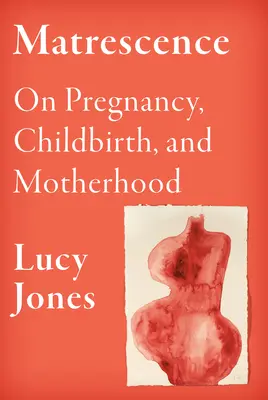 Matrescence : De la grossesse, de l'accouchement et de la maternité - Matrescence: On Pregnancy, Childbirth, and Motherhood