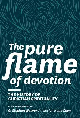 La pure flamme de la dévotion : L'histoire de la spiritualité chrétienne - The Pure Flame of Devotion: The History of Christian Spirituality