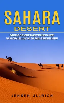 Sahara Desert : Explorer à pied le plus grand désert du monde - Sahara Desert: Exploring the World's Greatest Desert on Foot