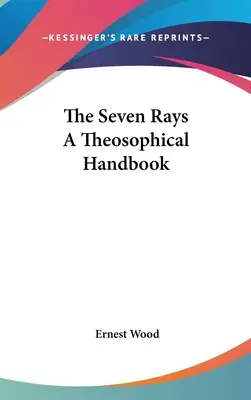 Les sept rayons : un manuel théosophique - The Seven Rays A Theosophical Handbook