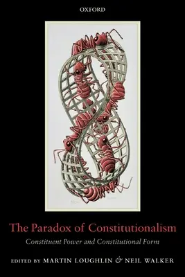 Le paradoxe du constitutionnalisme : Le pouvoir constituant et la forme constitutionnelle - The Paradox of Constitutionalism: Constituent Power and Constitutional Form