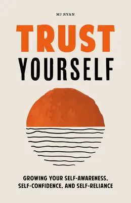 La confiance en soi : La confiance en soi : Développer la conscience de soi, la confiance en soi et l'autonomie - Trust Yourself: Growing Your Self-Awareness, Self-Confidence, and Self-Reliance