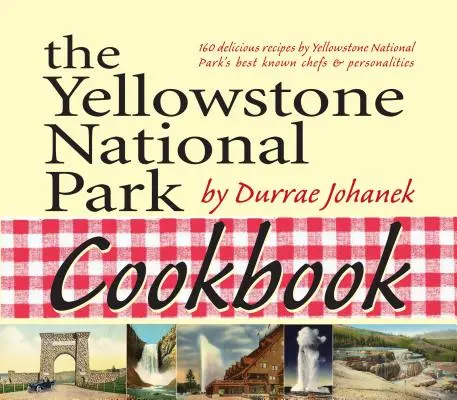 Le livre de cuisine du parc national de Yellowstone : 125 délicieuses recettes du parc national de Yellowstone - The Yellowstone National Park Cookbook: 125 Delicious Recipes by Yellowstone National Park