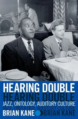 Hearing Double : Jazz, Ontologie, Culture auditive - Hearing Double: Jazz, Ontology, Auditory Culture