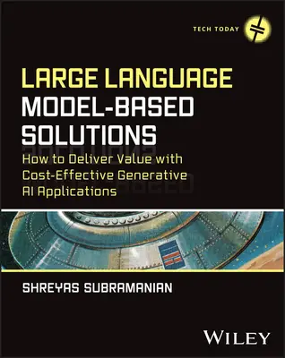 Solutions basées sur des modèles de grands langages : Comment créer de la valeur grâce à des applications d'IA générative rentables - Large Language Model-Based Solutions: How to Deliver Value with Cost-Effective Generative AI Applications