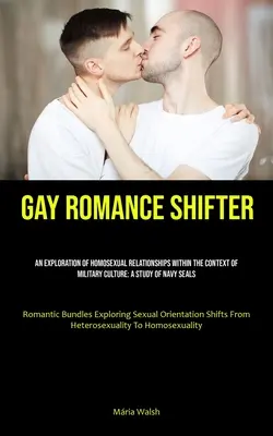 Gay Romance Shifter : Une exploration des relations homosexuelles dans le contexte de la culture militaire : Une étude sur les Navy Seals (Romantic Bun) - Gay Romance Shifter: An Exploration Of Homosexual Relationships Within The Context Of Military Culture: A Study Of Navy Seals (Romantic Bun