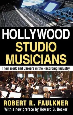 Les musiciens de studio d'Hollywood : Leur travail et leur carrière dans l'industrie du disque - Hollywood Studio Musicians: Their Work and Careers in the Recording Industry