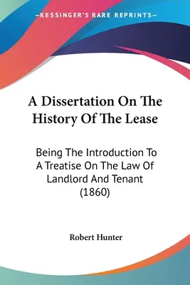 Dissertation sur l'histoire du bail : Introduction à un traité sur le droit des propriétaires et des locataires - A Dissertation On The History Of The Lease: Being The Introduction To A Treatise On The Law Of Landlord And Tenant