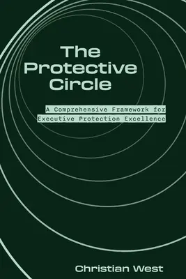Le cercle de protection : Un cadre complet pour l'excellence en matière de protection des cadres - The Protective Circle: A Comprehensive Framework for Executive Protection Excellence