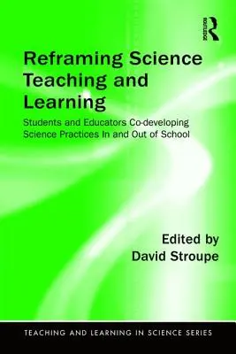 Recadrer l'enseignement et l'apprentissage des sciences : Les étudiants et les éducateurs développent ensemble des pratiques scientifiques à l'intérieur et à l'extérieur de l'école. - Reframing Science Teaching and Learning: Students and Educators Co-developing Science Practices In and Out of School
