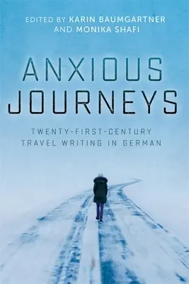 Anxious Journeys : Les voyages angoissants : les récits de voyage du XXIe siècle en allemand - Anxious Journeys: Twenty-First-Century Travel Writing in German