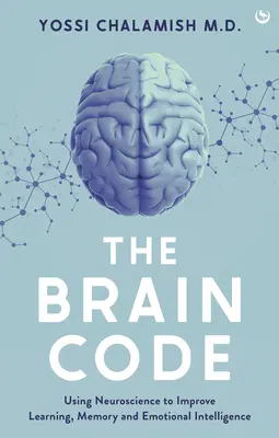 Le code du cerveau : Utiliser les neurosciences pour améliorer l'apprentissage, la mémoire et l'intelligence émotionnelle - The Brain Code: Using Neuroscience to Improve Learning, Memory and Emotional Intelligence