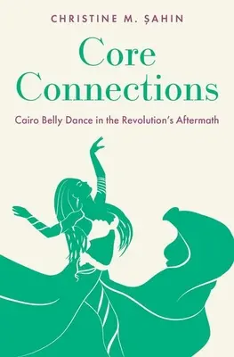 Connexions de base : La danse du ventre du Caire au lendemain de la révolution - Core Connections: Cairo Belly Dance in the Revolution's Aftermath